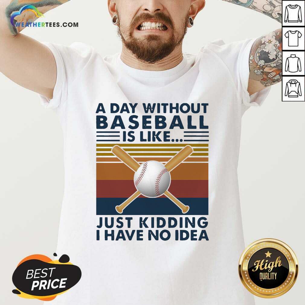 Good A Day Without Baseball Is Like Just Kidding I Have No Idea Vintage Shirt - Image 3