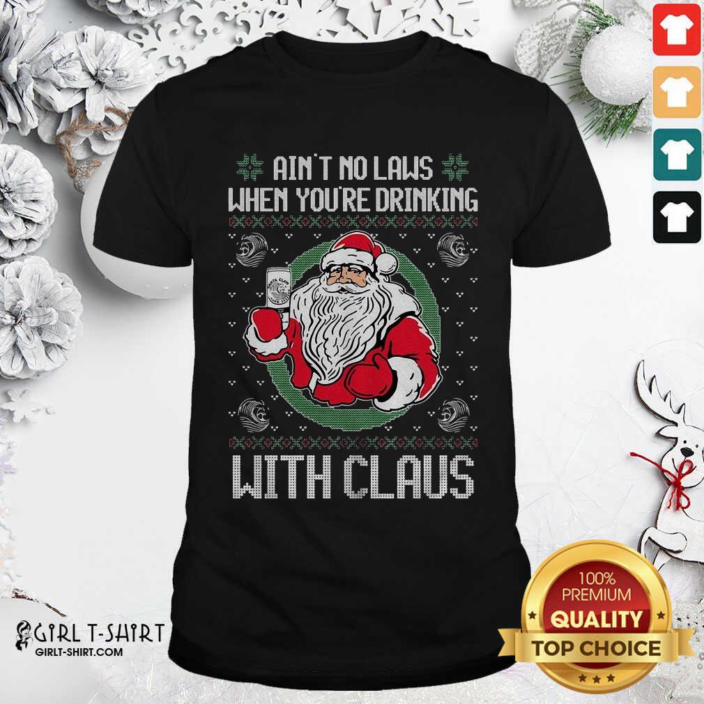 Good Ain’t No Laws When You’re Drinking With Claus Ugly Merry Christmas Shirt