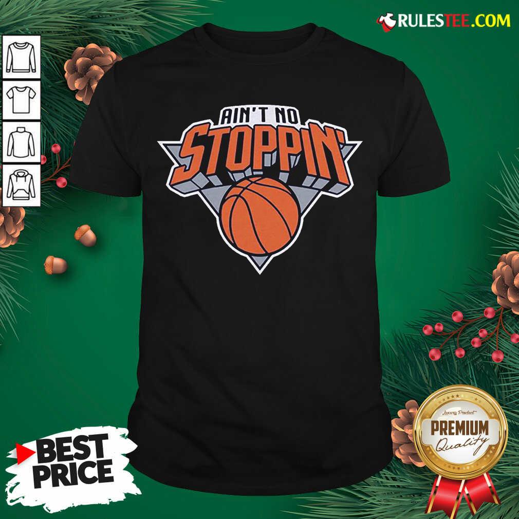 Good Aint No Stoppin New York Basketball Shirt