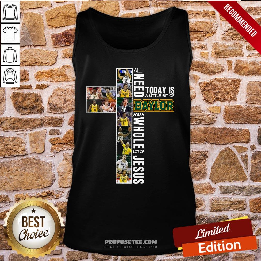 Good All I Need Today Is A Little Bit Of Baylor And A Whole Lot Of Jesus Shirt - Image 3