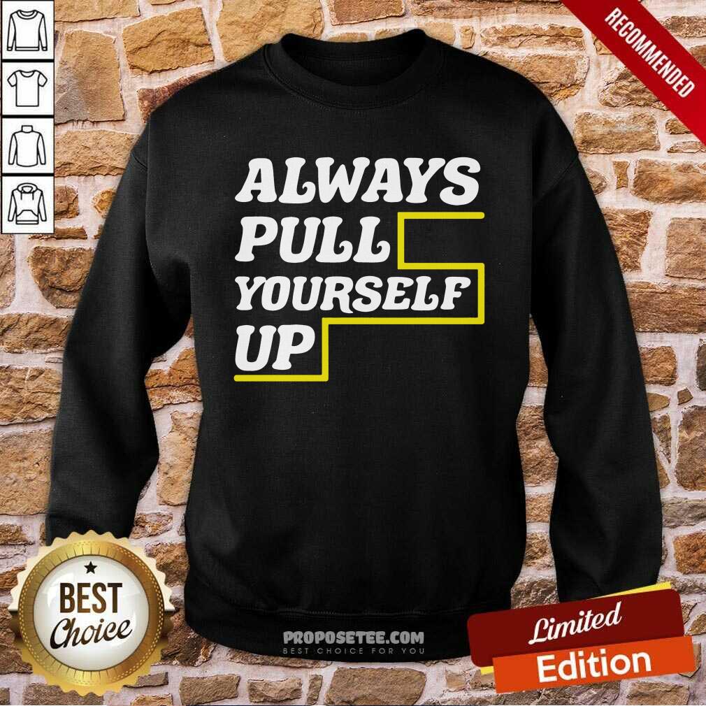 Good Always Pull Yourself Up Shirt - Image 5