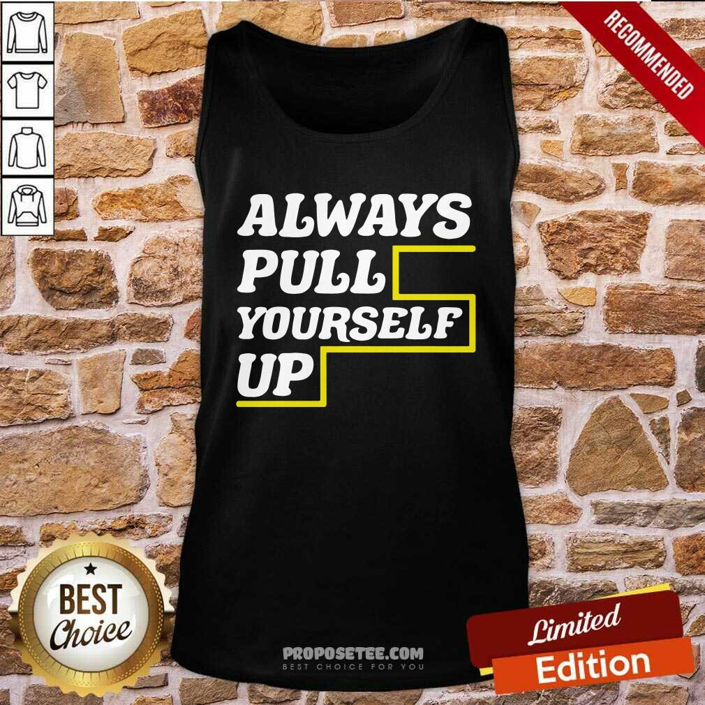 Good Always Pull Yourself Up Shirt - Image 4