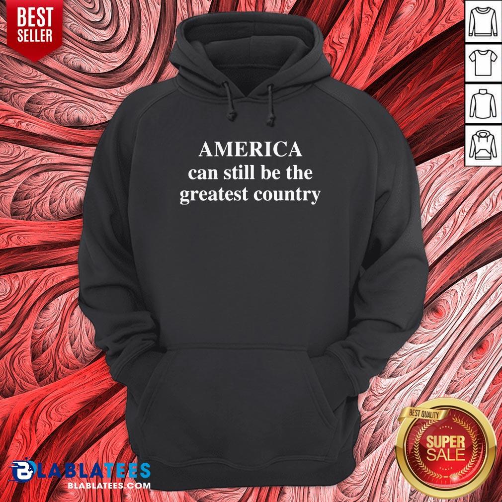 Good America Can Still Be The Greatest Country Shirt - Image 3