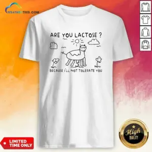 Good Are You Lactose Because Ill Not Tolerate You Cow Shirt