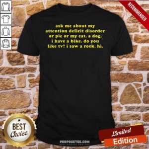 Good Ask Me About My Attention Deficit Disorder Or Pie Or My Cat Shirt