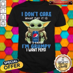 Good Baby Yoda I Don’t Care What Day It Is It’s Early I’m Grumpy I Want Pepsi Shirt