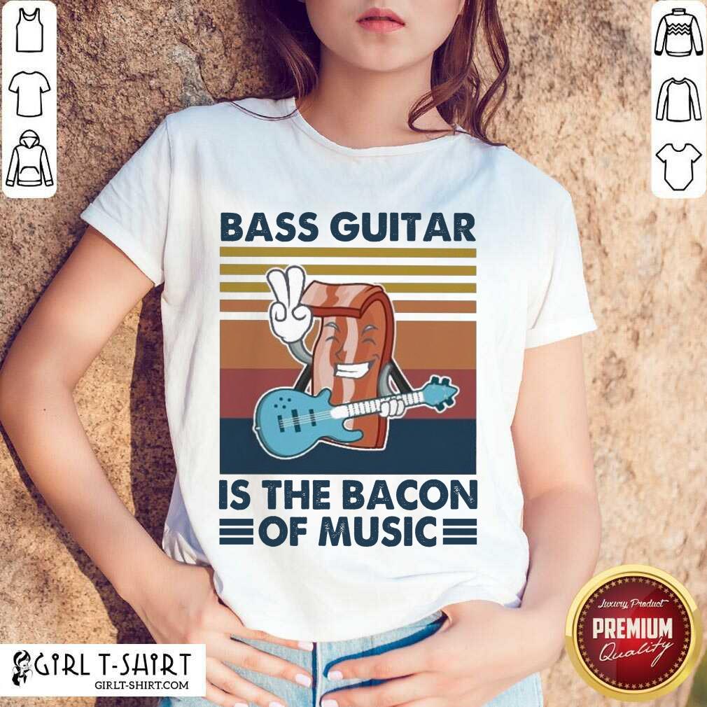 Good Bass Guitar Is the Bacon Of Music Vintage Shirt