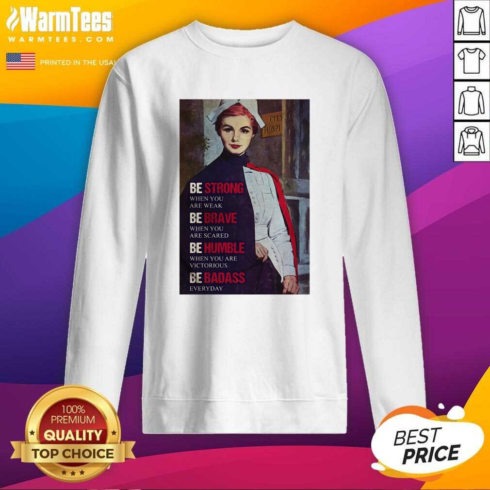 Good Be Strong When You Are Weak Be Brave When You Are Scared Be Humble Nurse Shirt - Image 3