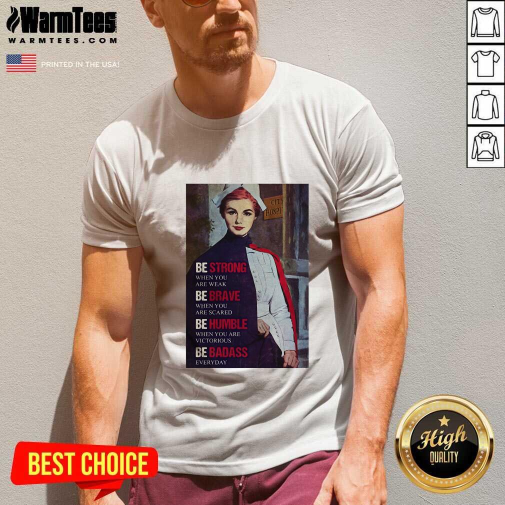 Good Be Strong When You Are Weak Be Brave When You Are Scared Be Humble Nurse Shirt - Image 5