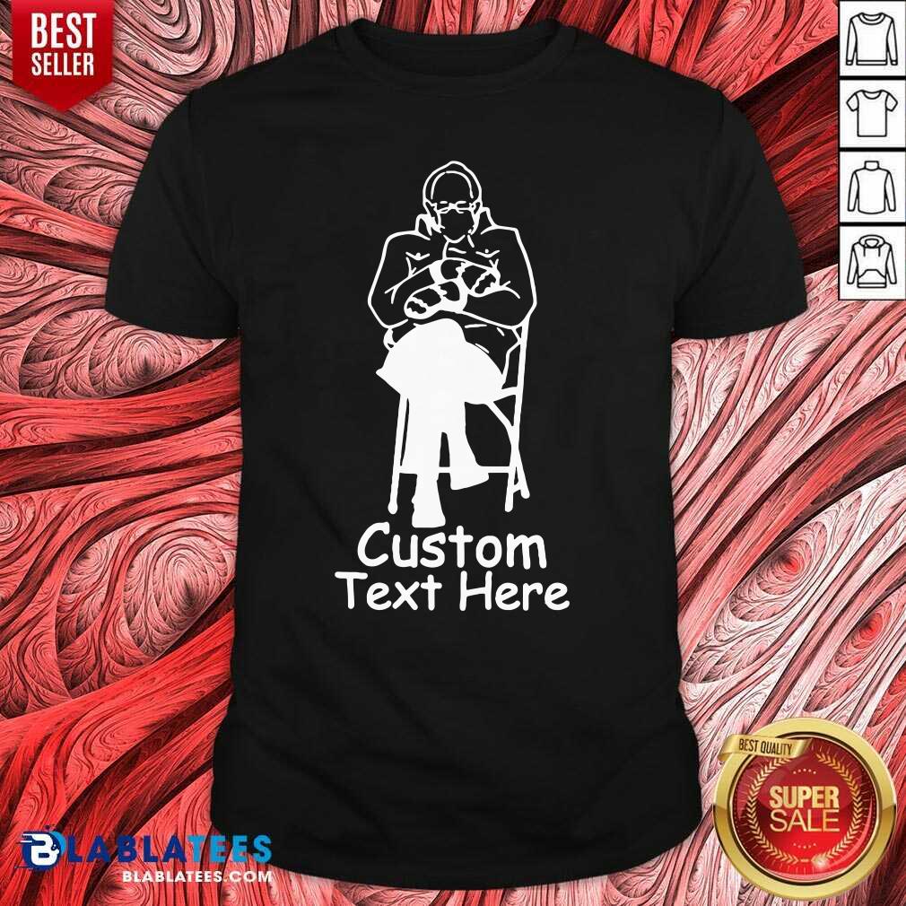 Good Bernie Sanders Custom Text Here Shirt