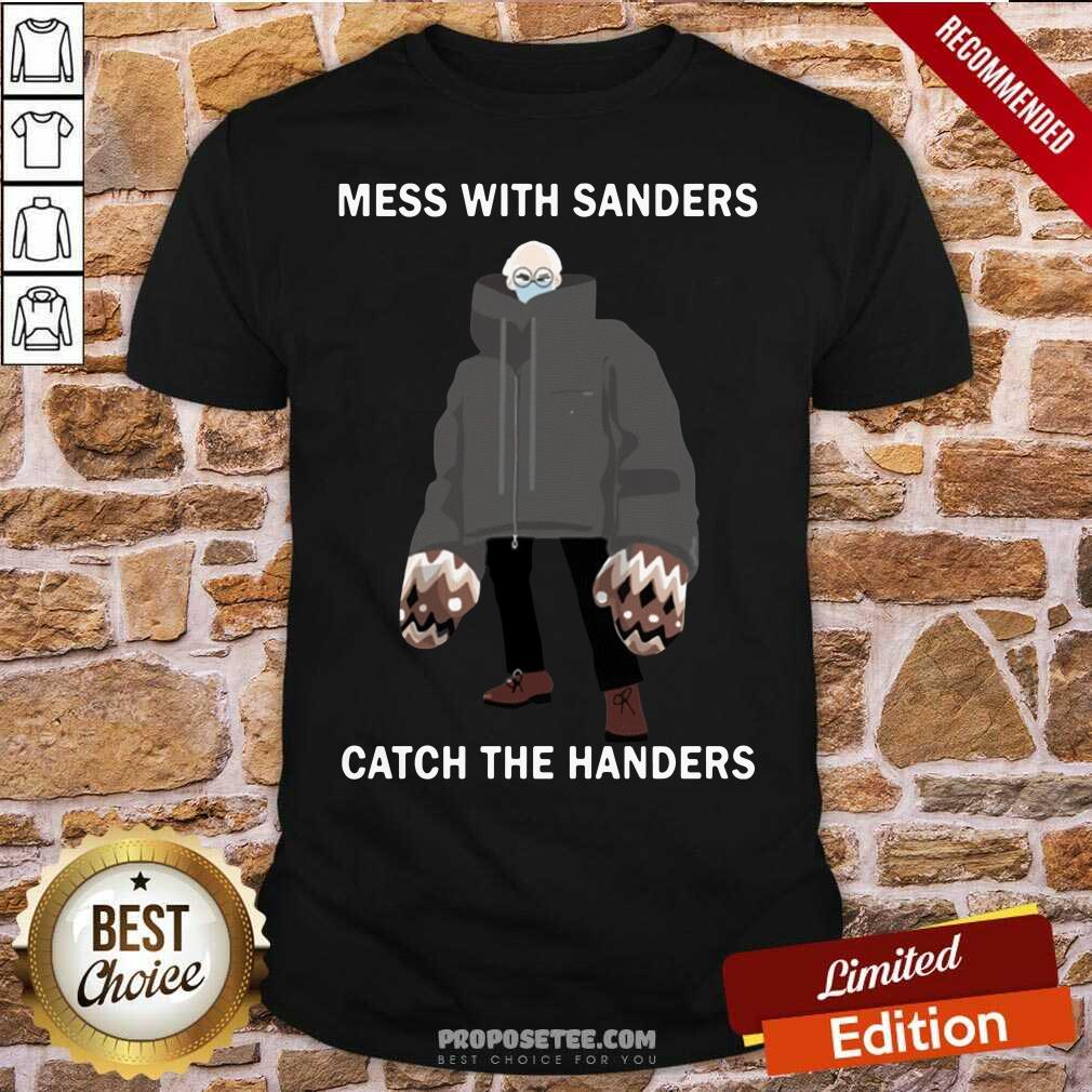 Good Bernie Sanders Mess With Sanders Catch The Handers Shirt