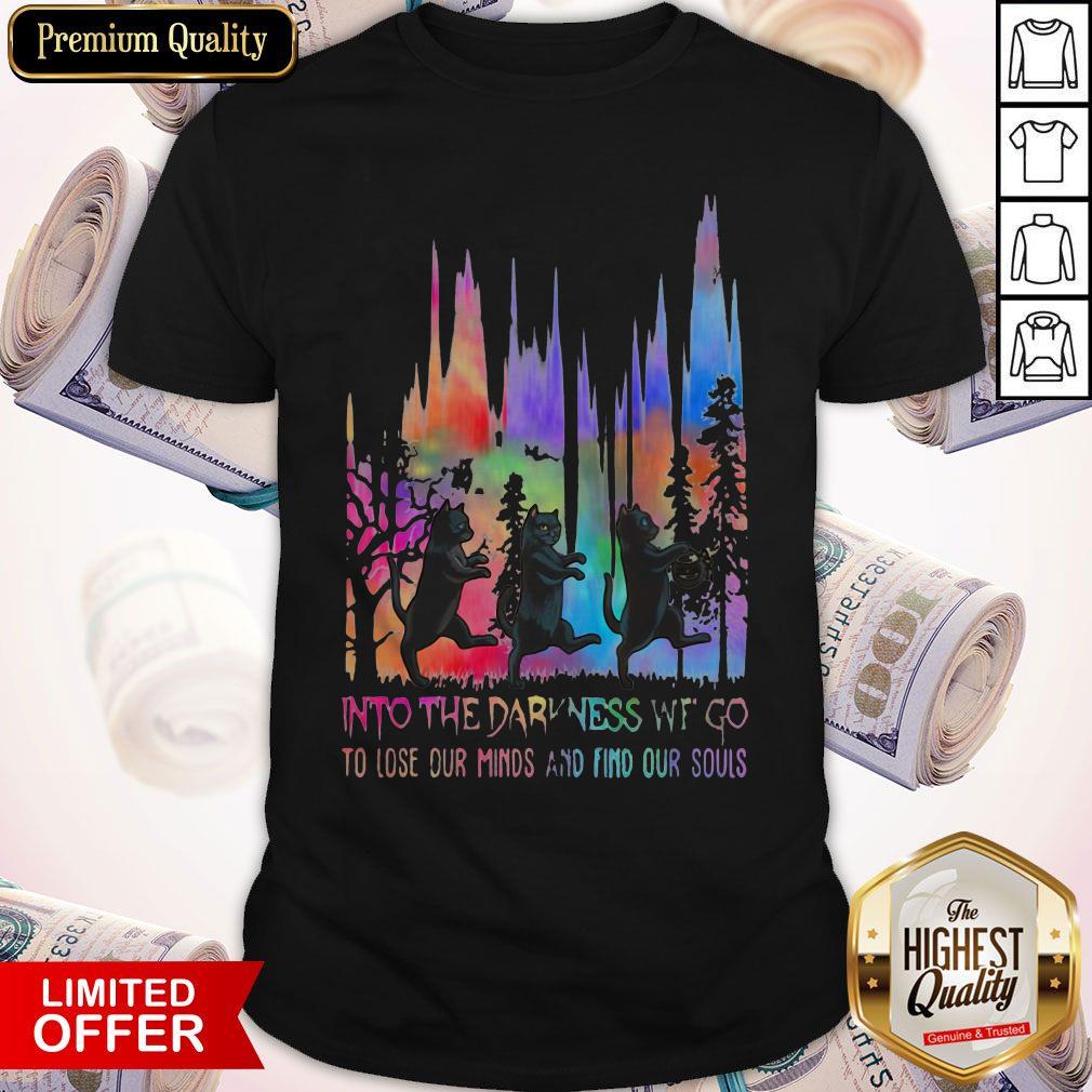 Good Black Cat Into The Darkness We Go To Lose Our Minds And Find Our Souls Shirt
