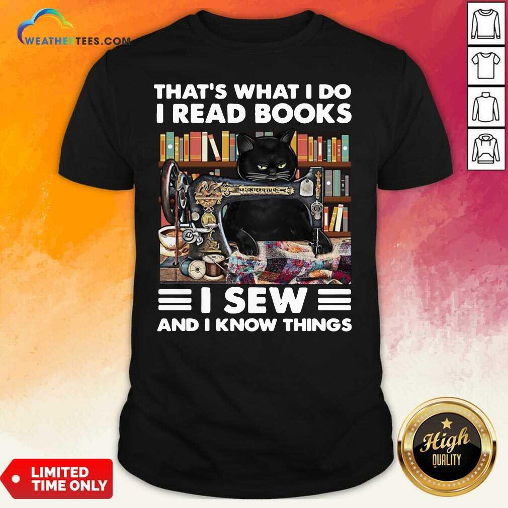 Good Black Cat That Is What I Do I Read Books I Sew And I Know Things Shirt