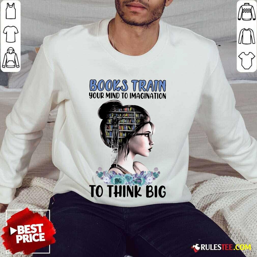 Good Books Train Your Mind To Imagination To Think Big Shirt - Image 5
