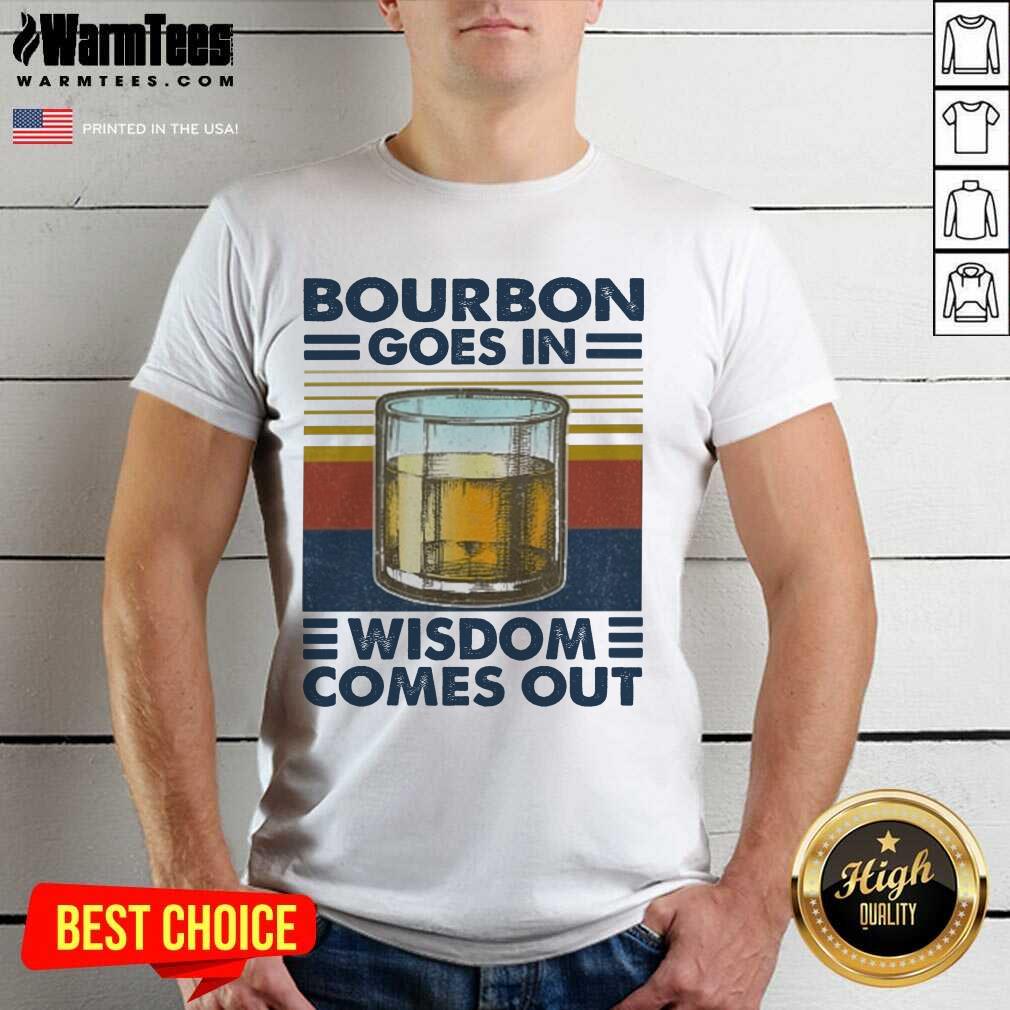 Good Bourbon Goes In Wisdom Comes Out Vintage Shirt
