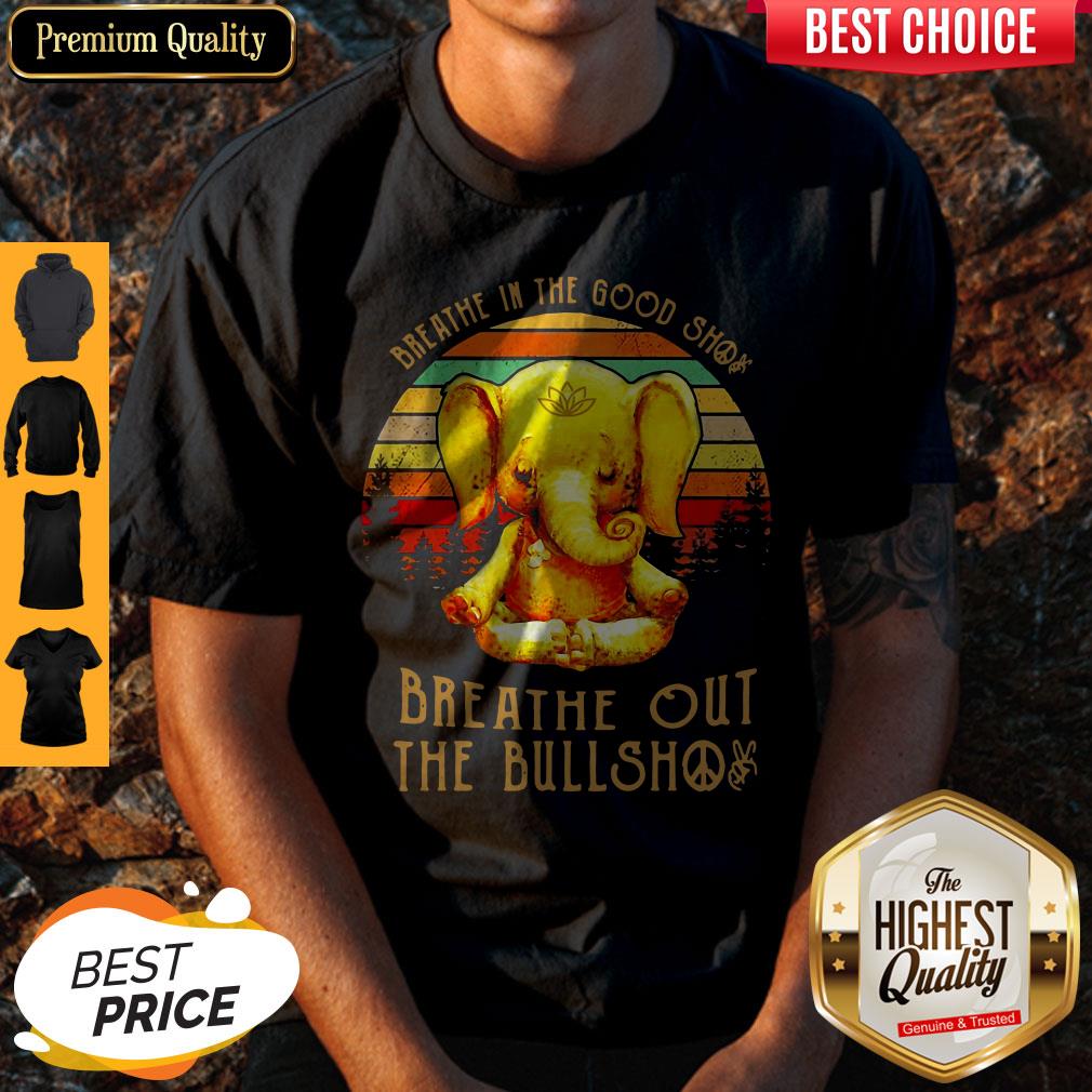 Good Breathe In The Good Shit Breathe Out The Bullshit Elephant Vintage Shirt