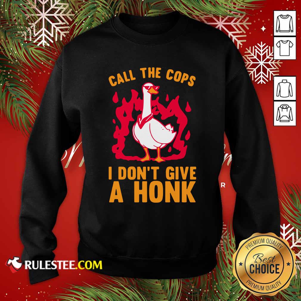 Good Call The Cops I Don’t Give A Honk Shirt - Image 5