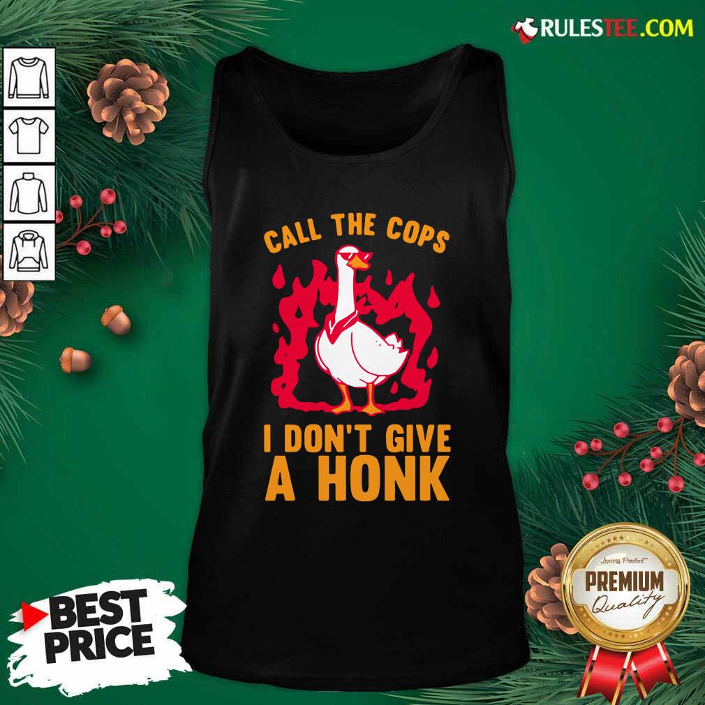 Good Call The Cops I Don’t Give A Honk Shirt - Image 4