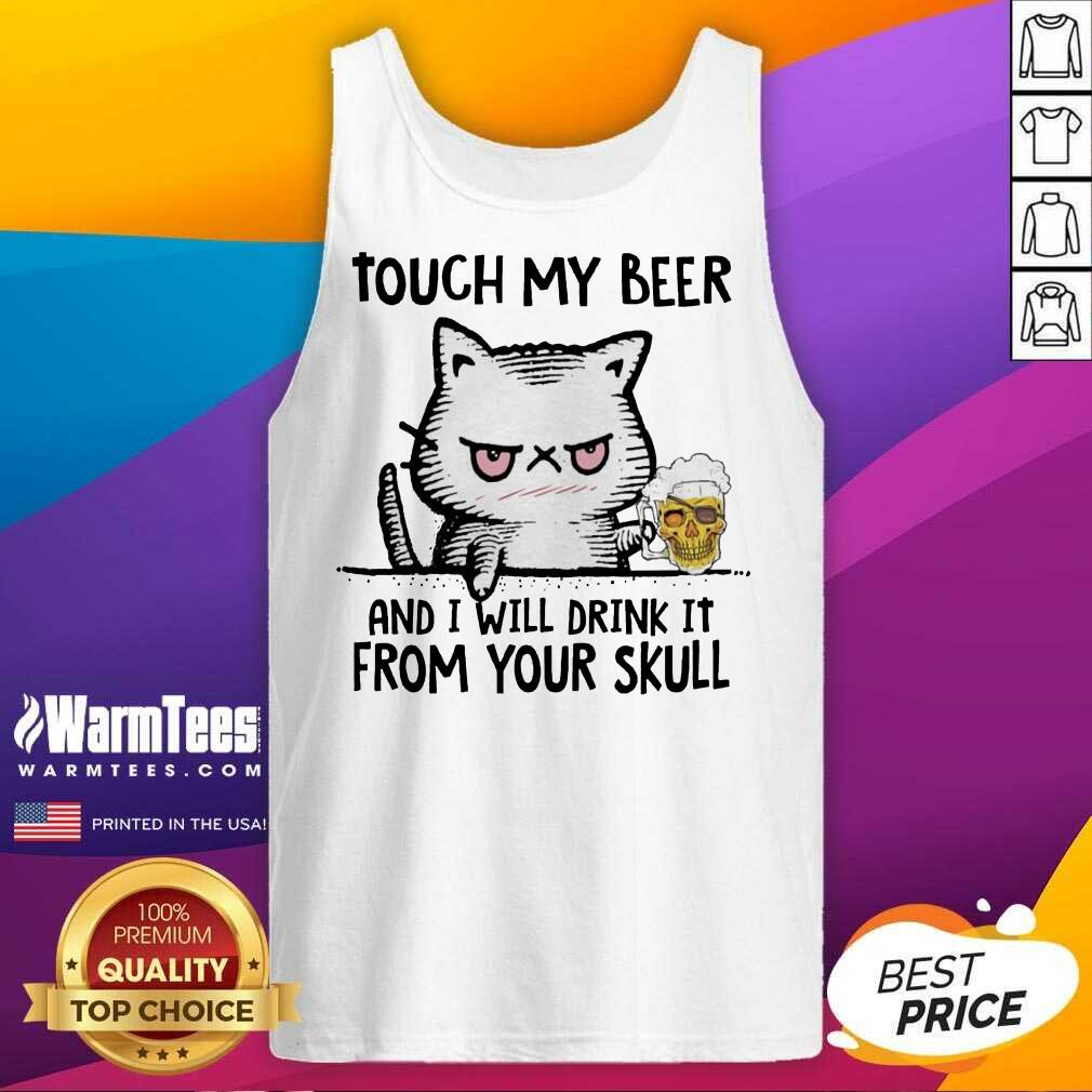 Good Cat Touch My Beer And I Will Drink It From Your Skull Shirt - Image 4