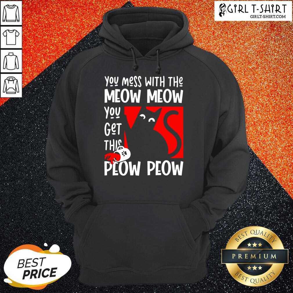 Good Cat You Mess With The Meow Meow You Get This Peow Peow Cat Shirt - Image 3