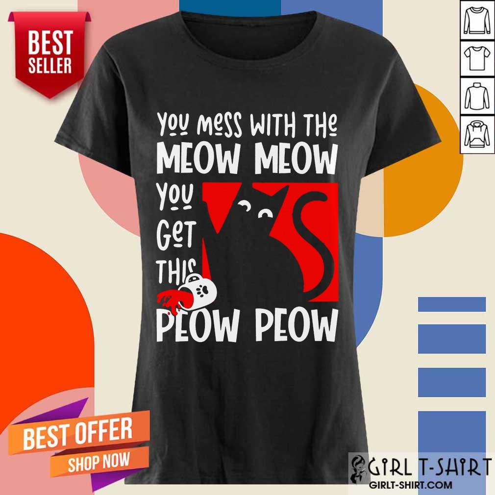 Good Cat You Mess With The Meow Meow You Get This Peow Peow Cat Shirt - Image 2