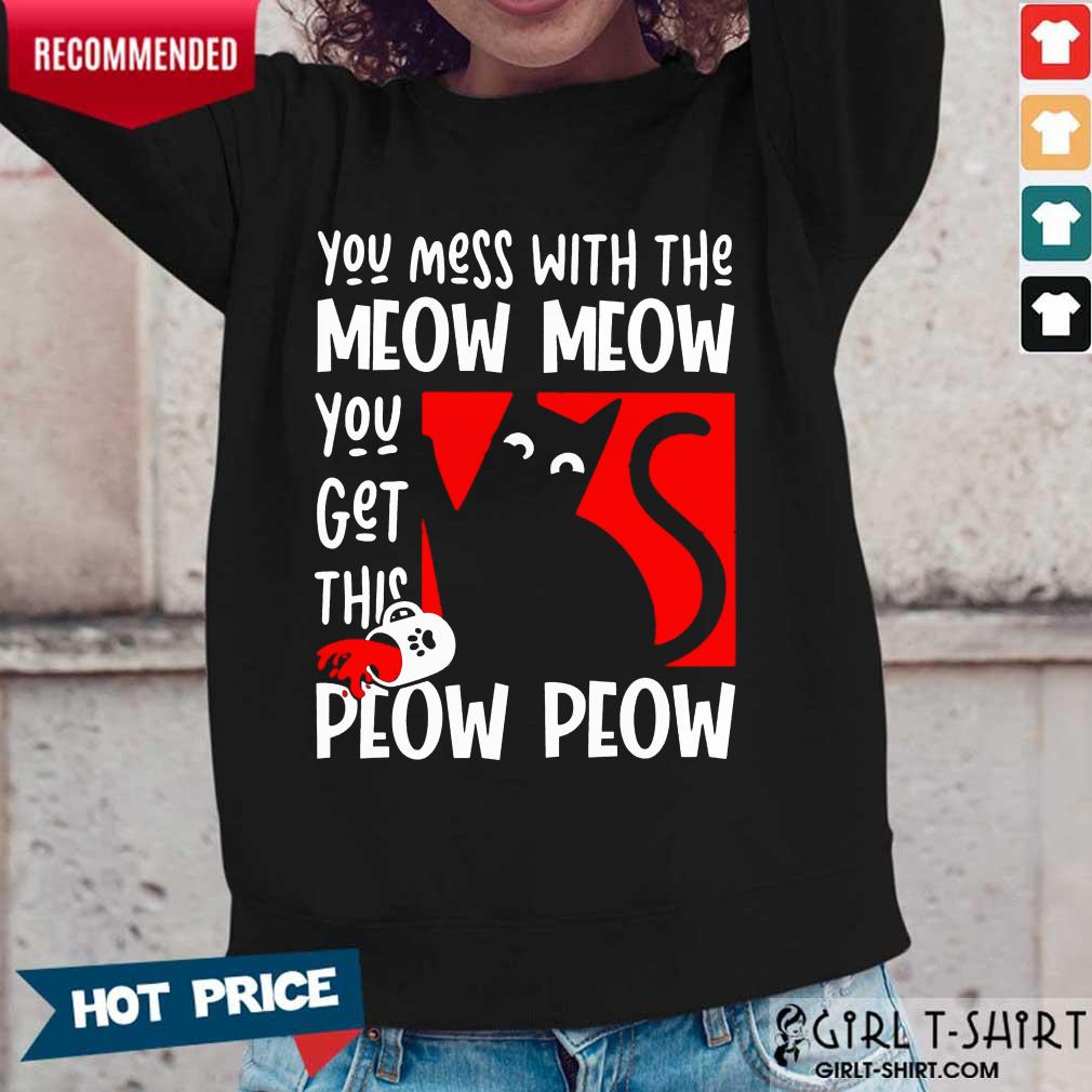 Good Cat You Mess With The Meow Meow You Get This Peow Peow Cat Shirt - Image 5