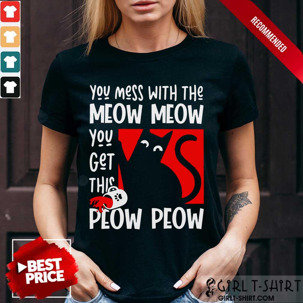 Good Cat You Mess With The Meow Meow You Get This Peow Peow Cat Shirt
