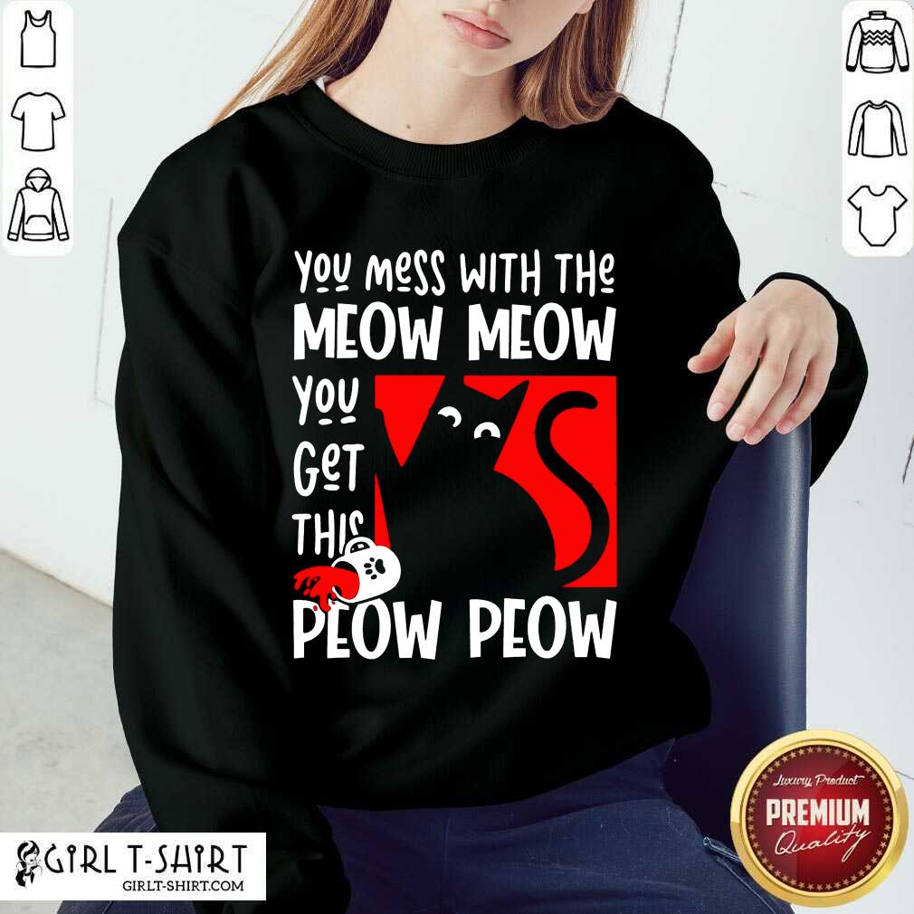 Good Cat You Mess With The Meow Meow You Get This Peow Peow Cat Shirt - Image 4