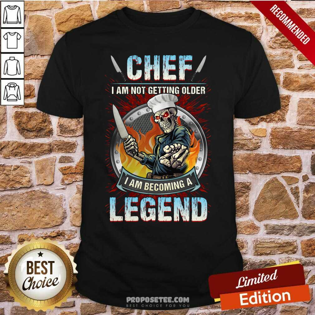 Good Chef I Am Not Getting Older I Am Becoming A Legend Shirt