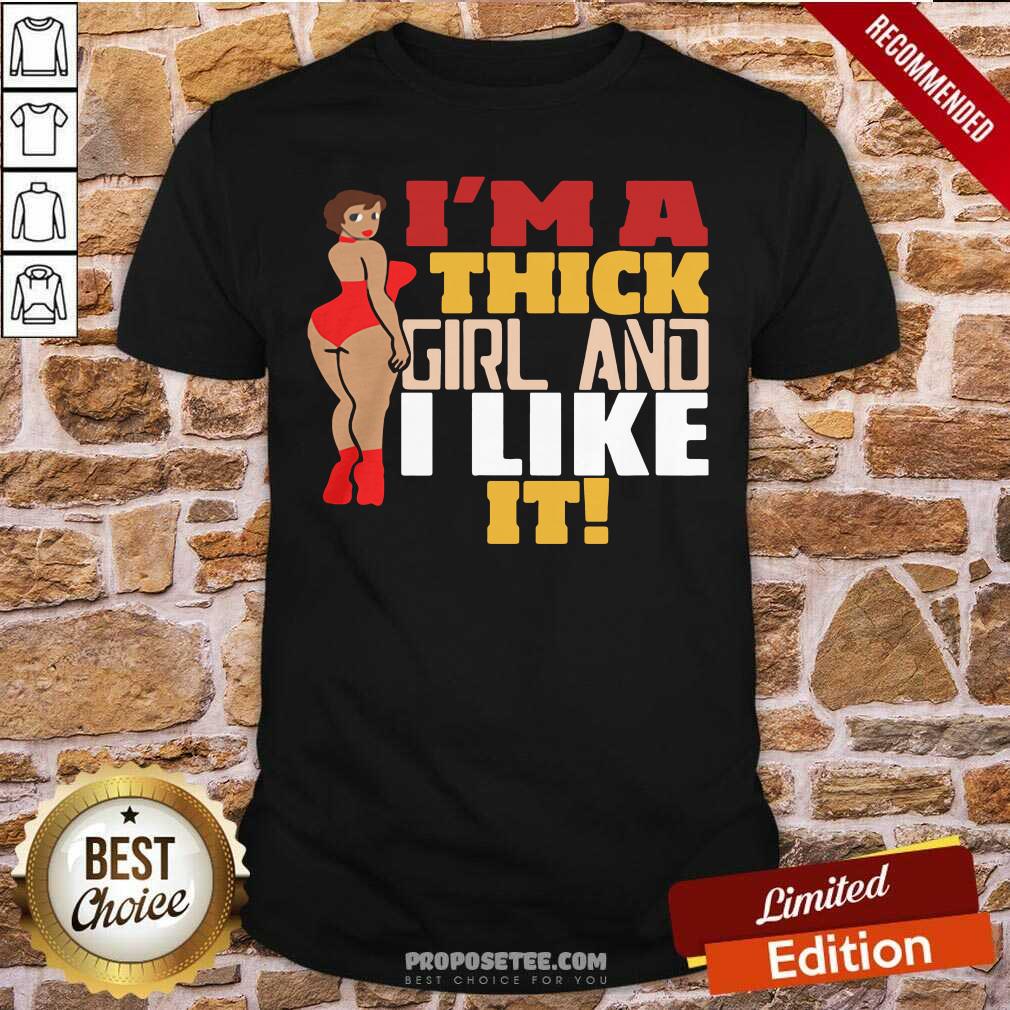 Good Chubby Girl I’M A Thick Girl And I Like It Shirt