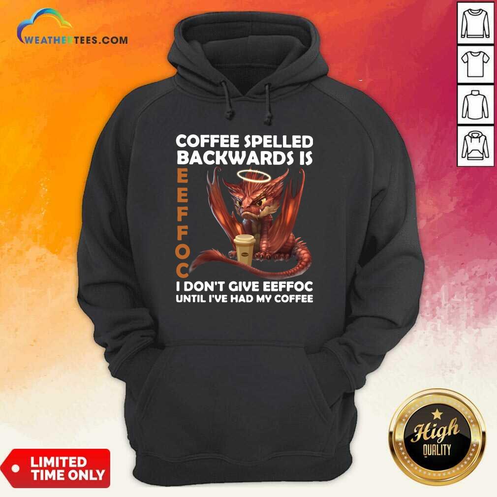 Good Coffee Spelled Backwards Is Eeffoc I Dont Give Eeffeoc Until Ive Had My Cofffee Shirt - Image 5