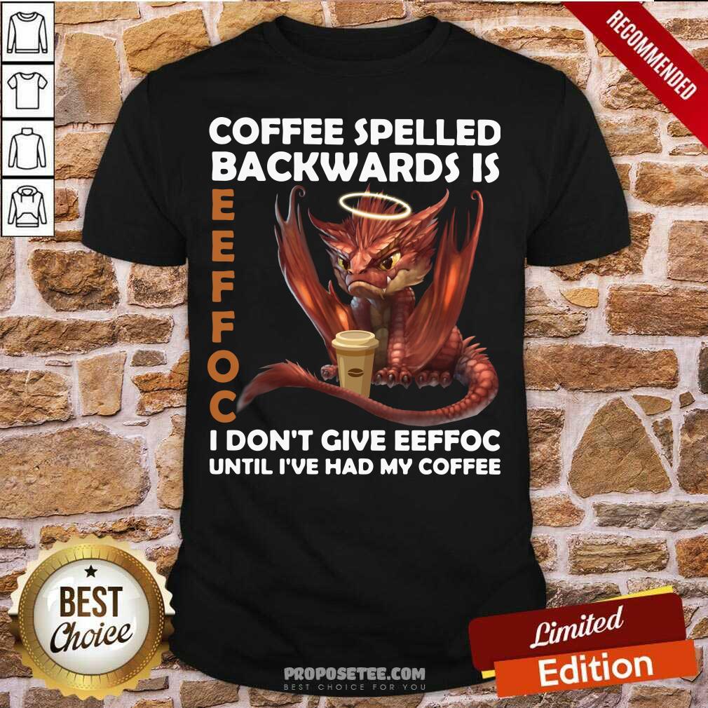 Good Coffee Spelled Backwards Is Eeffoc I Don’t Give Eeffeoc Until I’ve Had My Cofffee Shirt