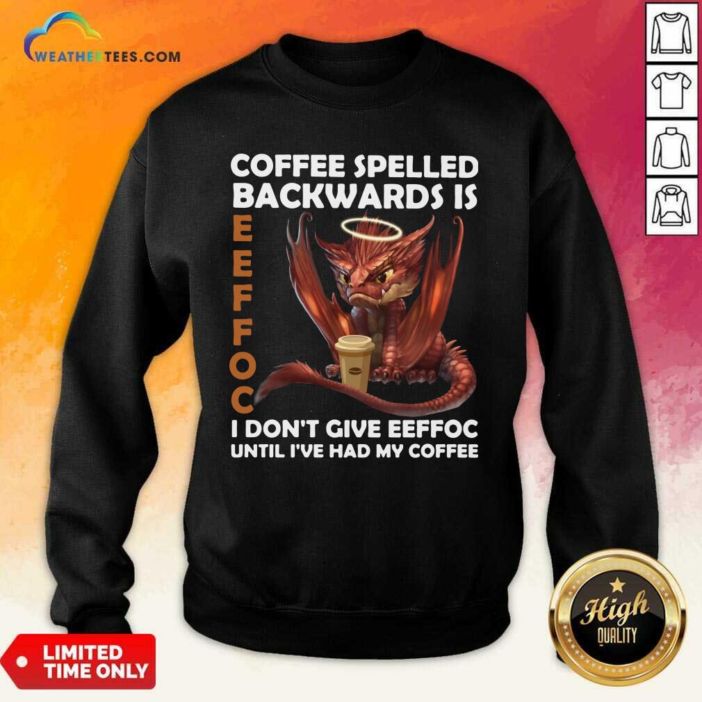 Good Coffee Spelled Backwards Is Eeffoc I Dont Give Eeffeoc Until Ive Had My Cofffee Shirt - Image 4