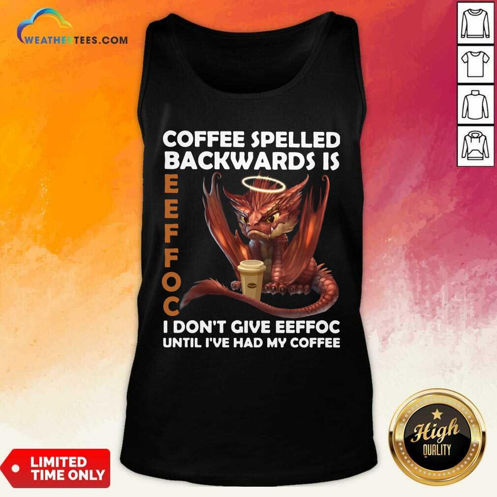 Good Coffee Spelled Backwards Is Eeffoc I Dont Give Eeffeoc Until Ive Had My Cofffee Shirt - Image 3