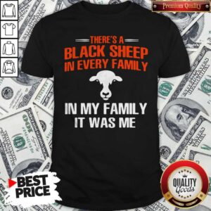 Good Cow There’s A Black Sheep In Every Family In My Family It Was Me Shirt