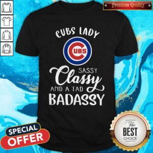 Good Cubs Lady Sassy Classy And A Tad Badassy Shirt