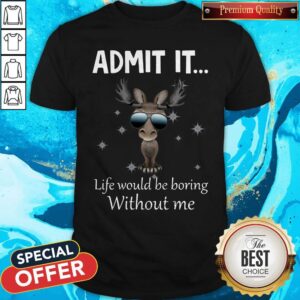 Good Cute Baby Moose Admit It Life Would Be Boring Without Me Shirt