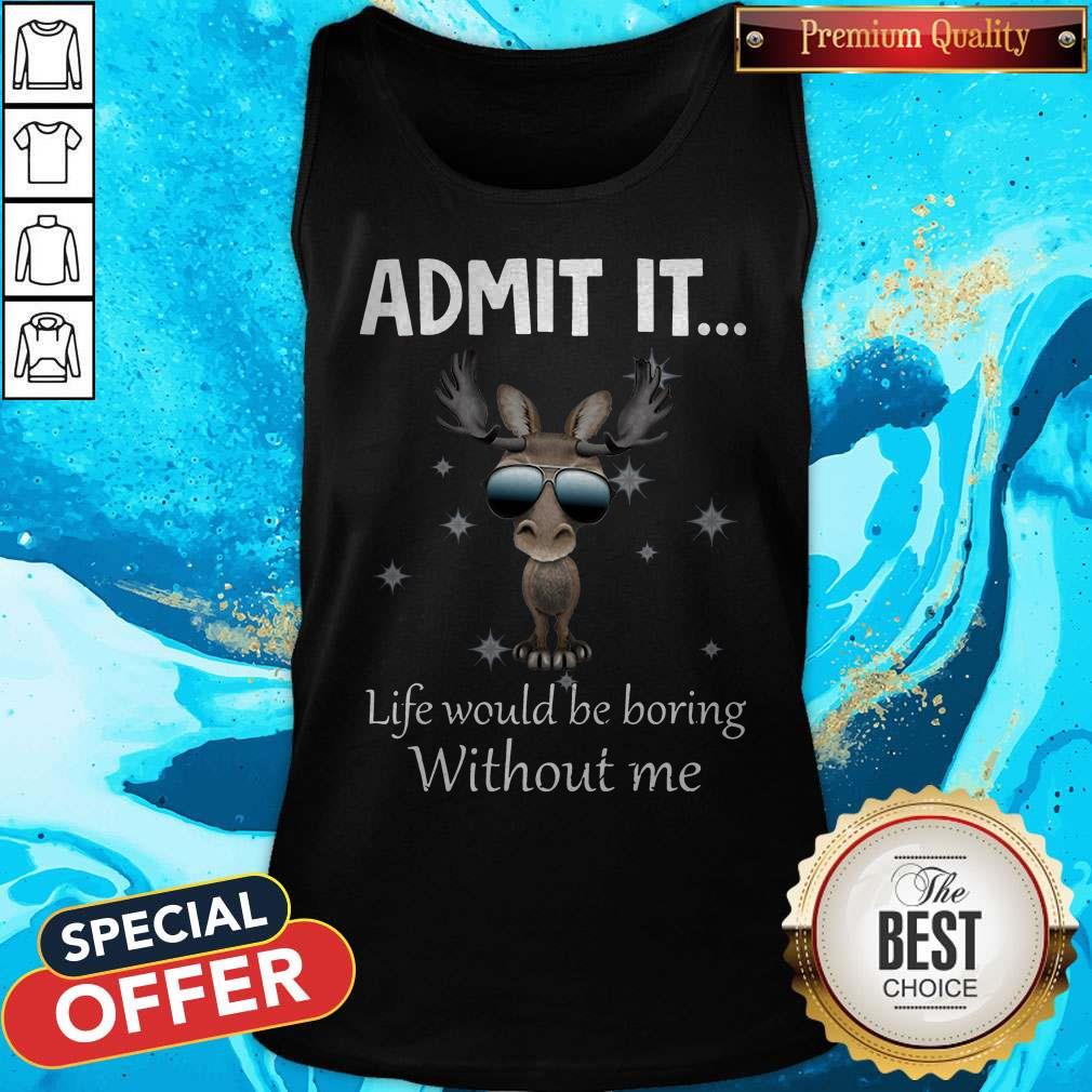 Good Cute Baby Moose Admit It Life Would Be Boring Without Me Shirt - Image 3
