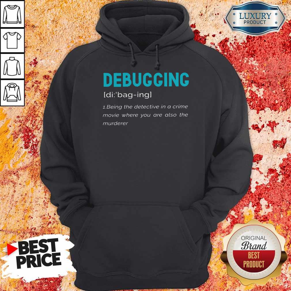 Good Debugging Being The Detective In A Crime Movie Where You Are Also The Murderer Shirt - Image 2