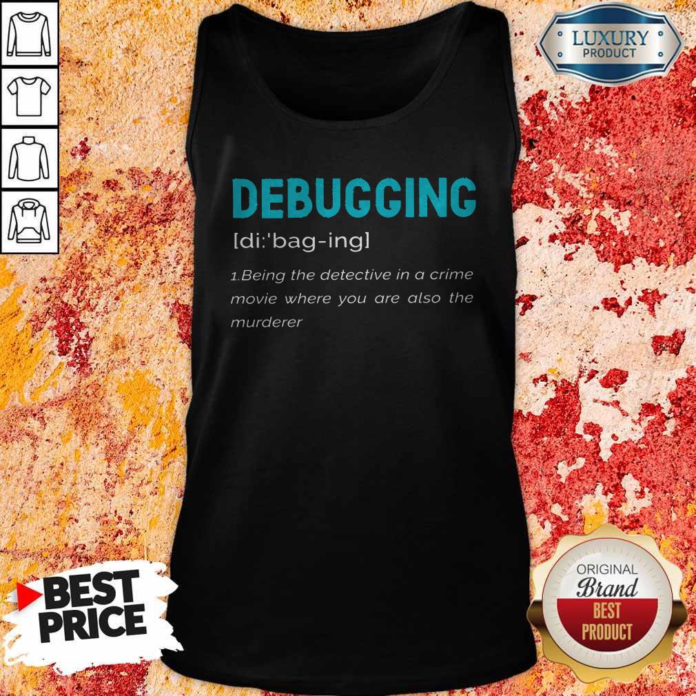 Good Debugging Being The Detective In A Crime Movie Where You Are Also The Murderer Shirt - Image 4