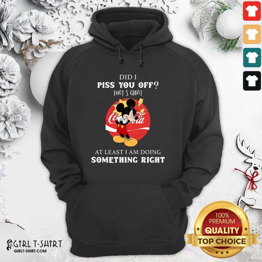 Good Did I Piss You Off That’s Great At Least I Am Doing Something Right Shirt - Image 5