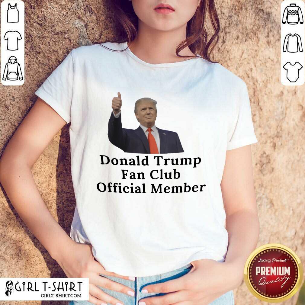 Good Donald Trump Fan Club Official Member Your Name Here Shirt