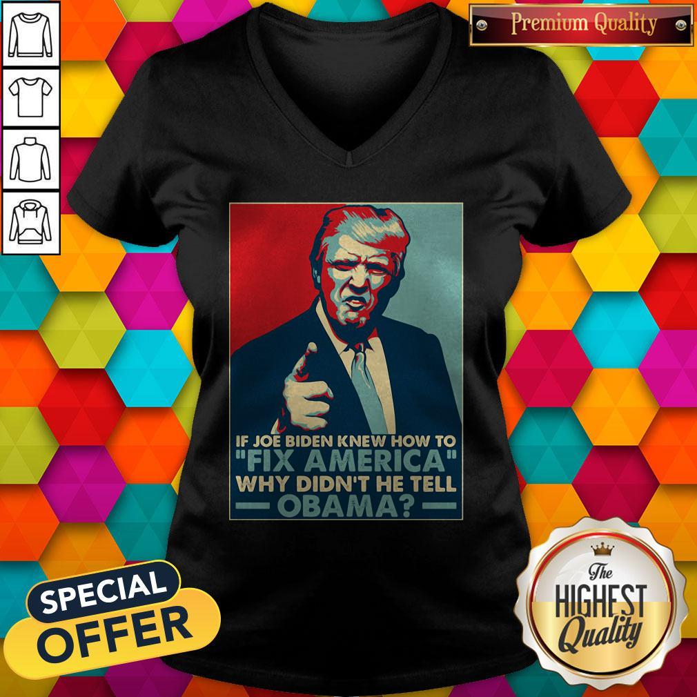 Good Donald Trump If Joe Biden Knew How To Fix America Why Didn'T He Tell Obama Shirt - Image 2