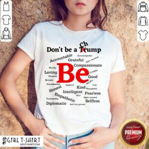 Good Dont Be A Trump Compassionate Honest Diplomatic Empathetic Election Shirt