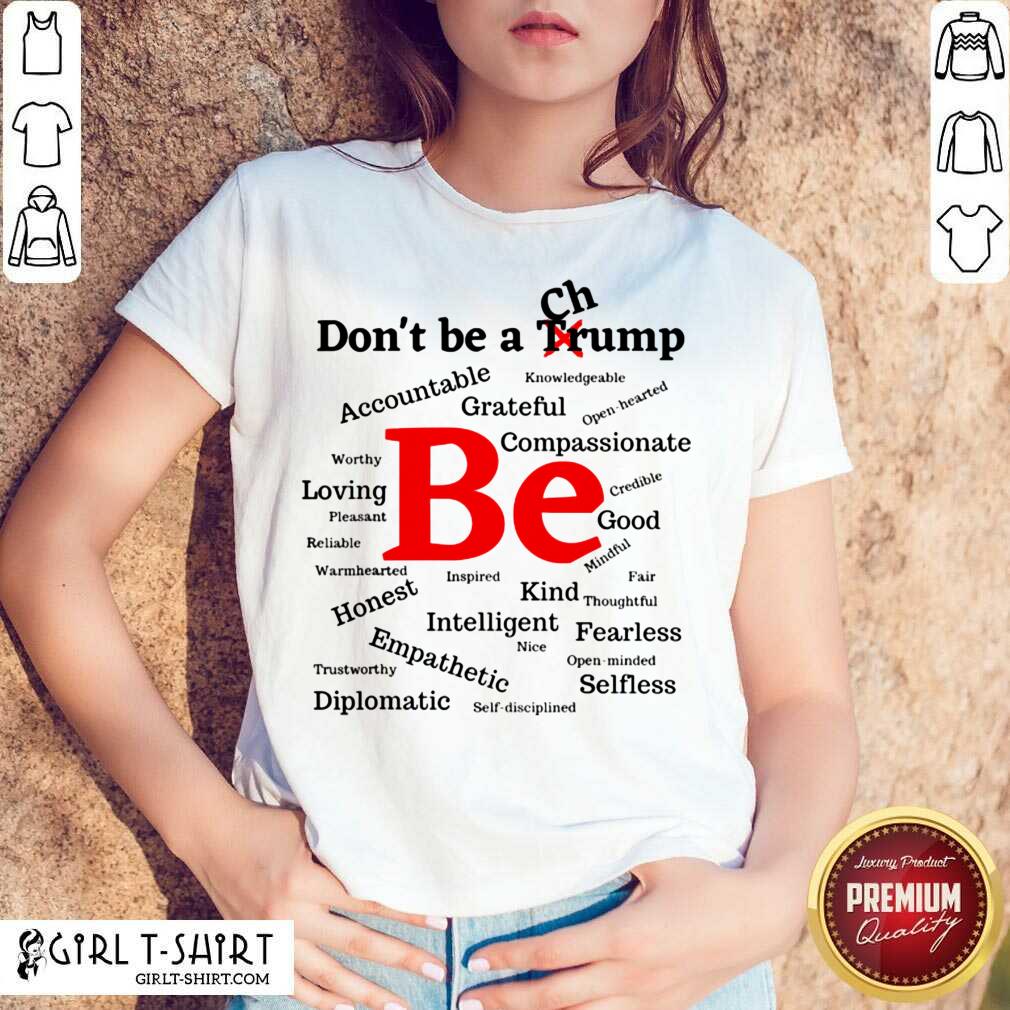 Good Dont Be A Trump Compassionate Honest Diplomatic Empathetic Election Shirt