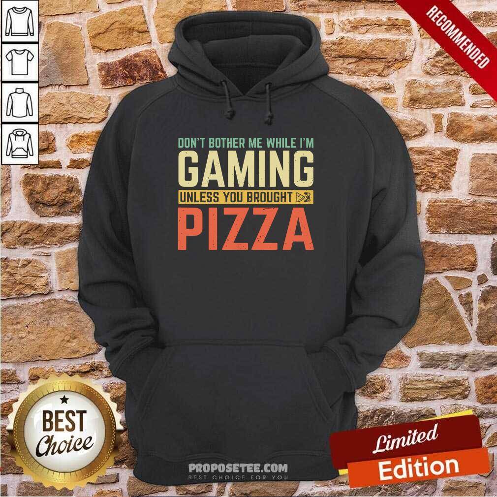 Good Don’t Bother Me While I’m Gaming Unless You Brought Pizza Shirt - Image 5