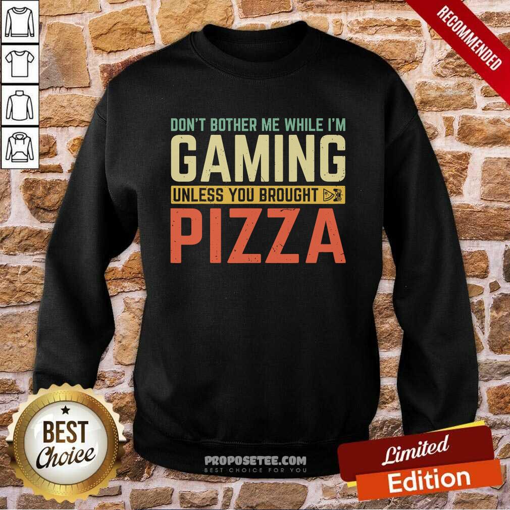 Good Don’t Bother Me While I’m Gaming Unless You Brought Pizza Shirt - Image 4