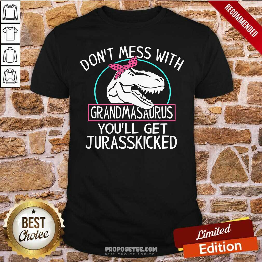 Good Don’t Mess With Grandmasaurus You’ll Saurus You’Ll Get Jurasskicked Shirt