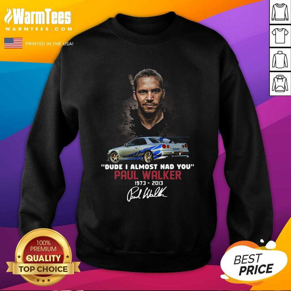 Good Dude I Almost Had You Paul Walker 1973-2013 Signature Shirt - Image 3