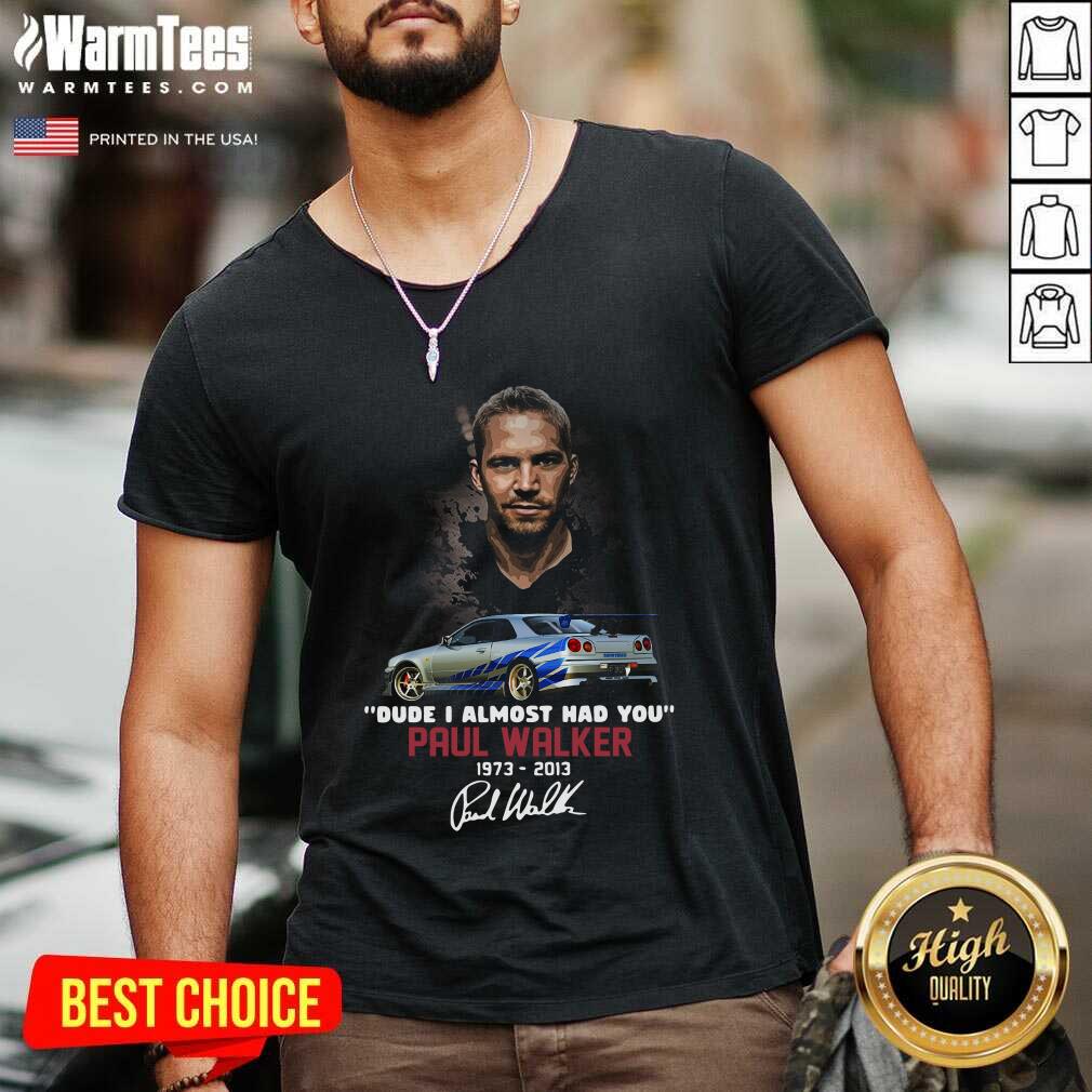 Good Dude I Almost Had You Paul Walker 1973-2013 Signature Shirt - Image 5